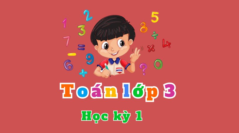 TOÁN LỚP 3 - HỌC KÌ 1