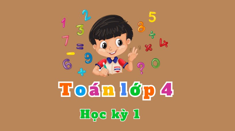 TOÁN LỚP 4 - HỌC KÌ 1