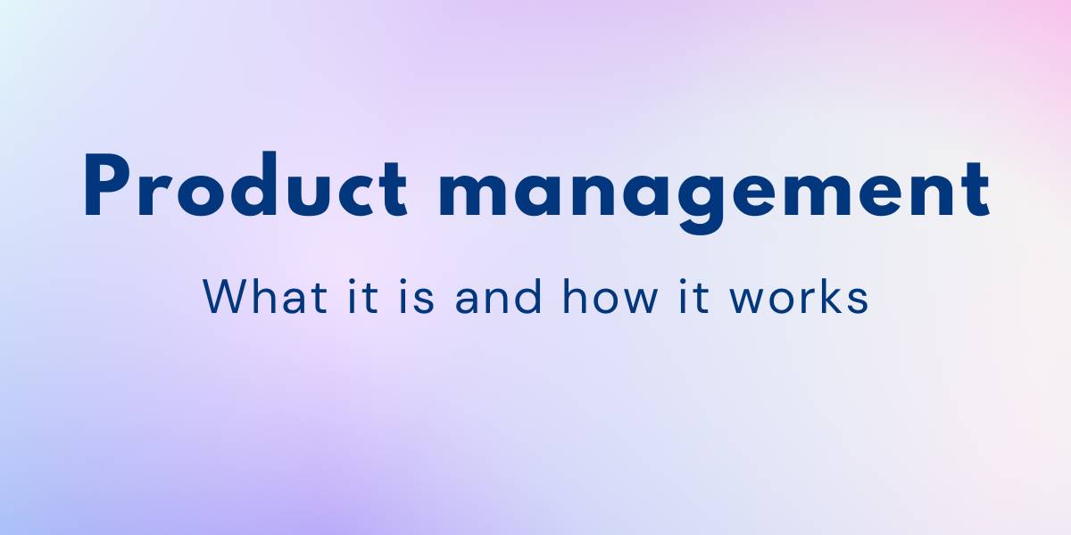 Product management: What it is and how it works