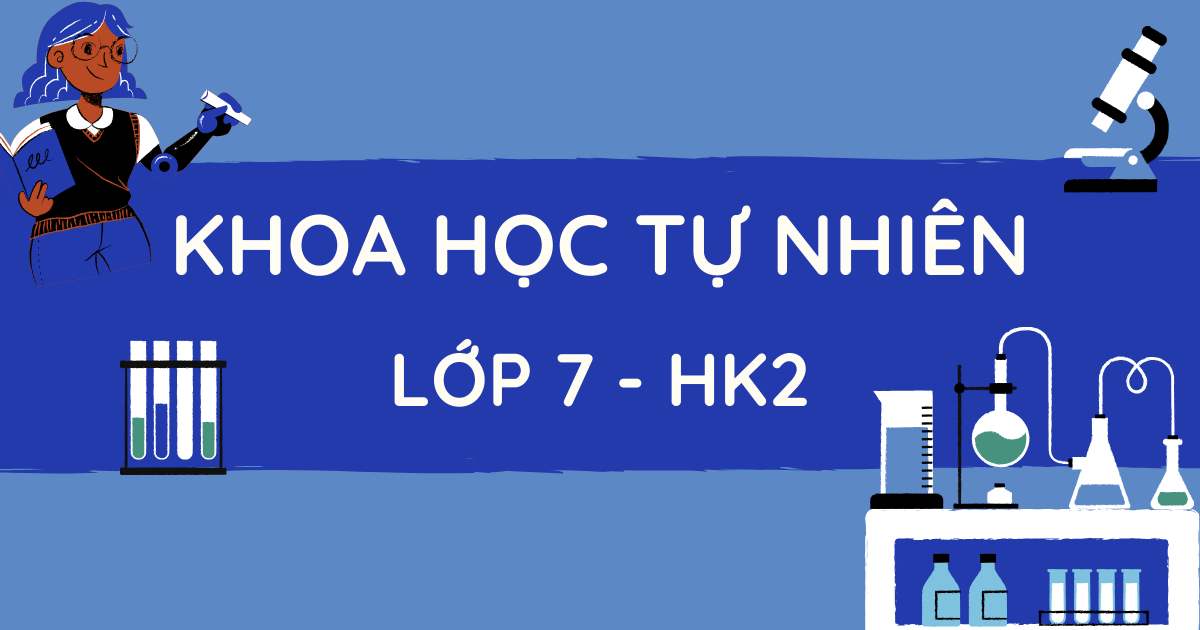 KHTN lớp 7 - HK2 (2023 - 2024)