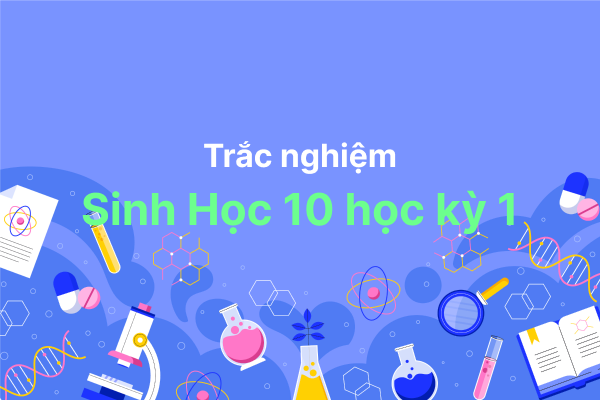 Trắc nghiệm sinh học lớp 10 học kỳ 1